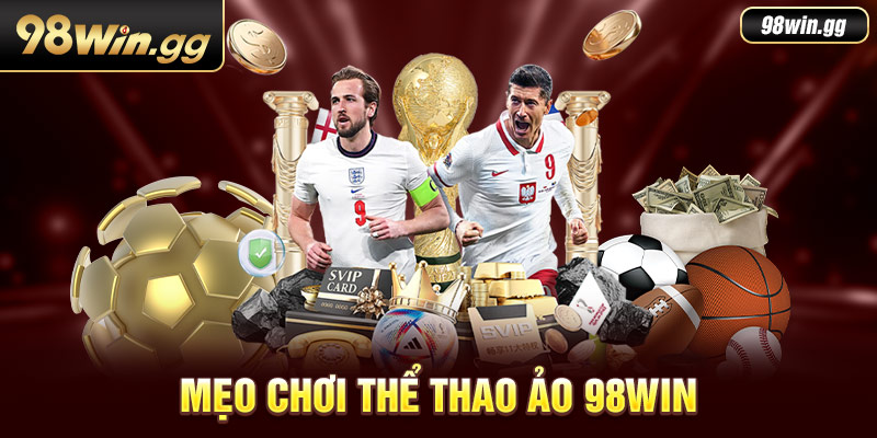 Mẹo Chơi Thể Thao Ảo 98WIN Hái Ra Tiền Từ Các Cao Thủ