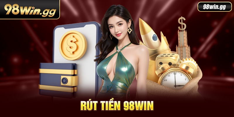 Rút Tiền 98Win | Hướng Dẫn Quy Trình Thao Tác Chuẩn Nhất